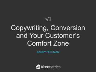 Copywriting, Conversion
and Your Customer’s
Comfort Zone
BARRY FELDMAN
 