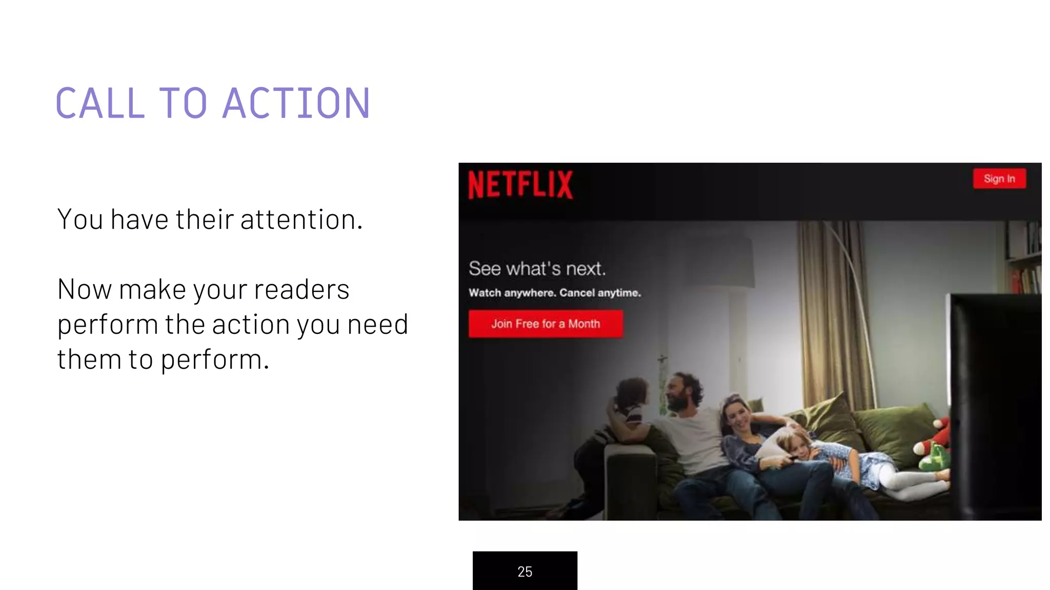 25
CALL TO ACTION
You have their attention.
Now make your readers
perform the action you need
them to perform.
 