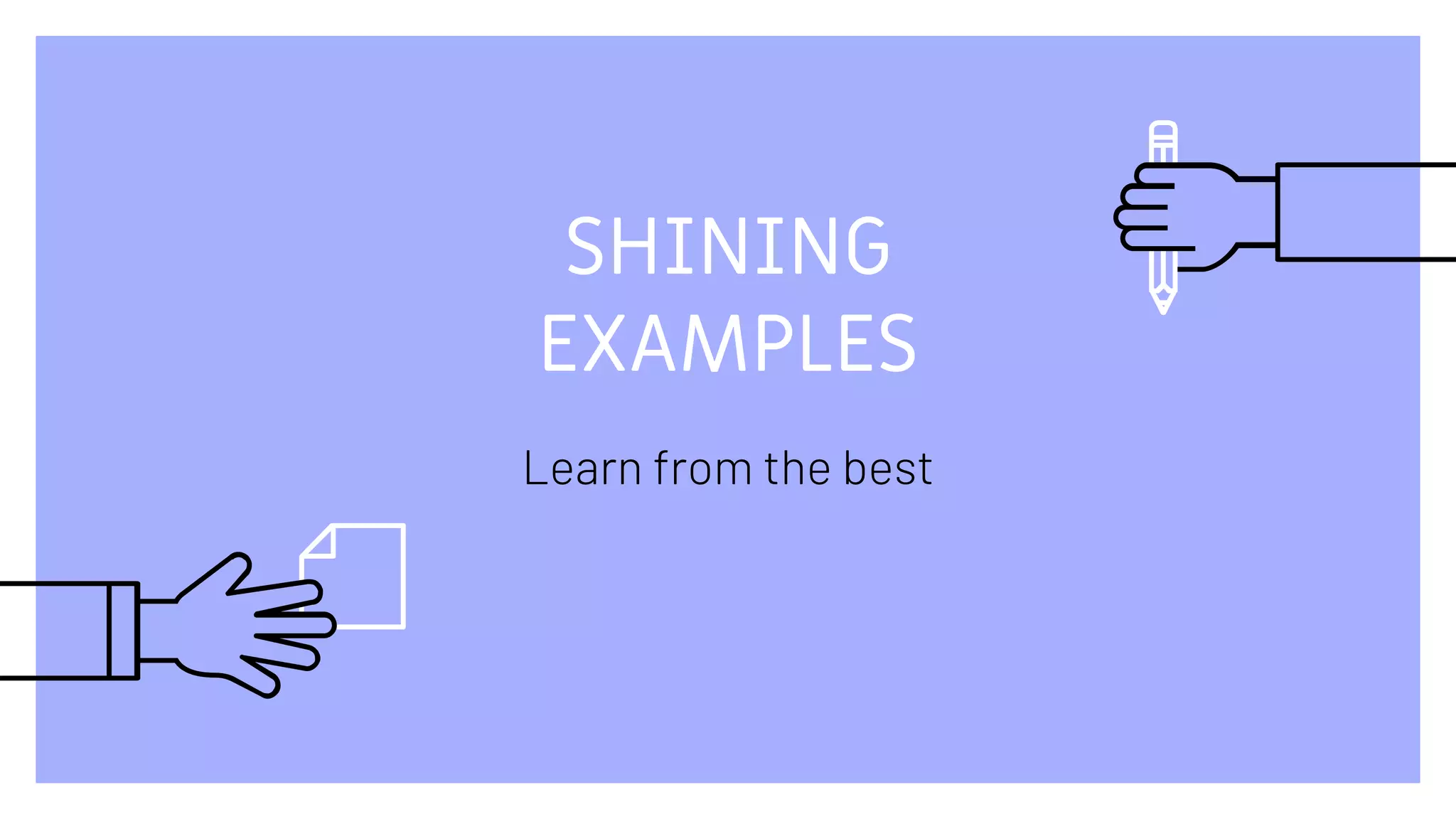 SHINING
EXAMPLES
Learn from the best
 