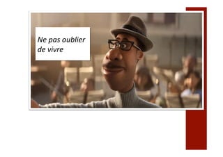 Ne	pas	oublier		
de	vivre	
 
