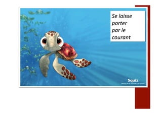 Se	laisse		
porter	
par	le		
courant	
 