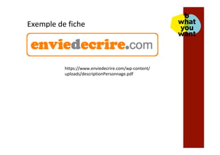Exemple	de	fiche	
https://www.enviedecrire.com/wp-content/
uploads/descriptionPersonnage.pdf	
 