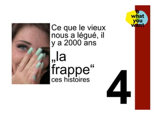 Ce que le vieux
nous a légué, il
y a 2000 ans
„la
frappe“
ces histoires
 