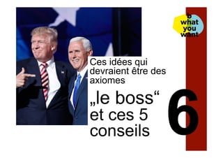 Ces idées qui
devraient être des
axiomes
„le boss“
et ces 5
conseils
 