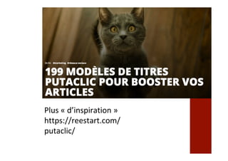 Plus	«	d’inspiration	»	
https://reestart.com/
putaclic/	
 