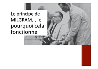 Le	principe	de	
MILGRAM… le
pourquoi cela
fonctionne	
 