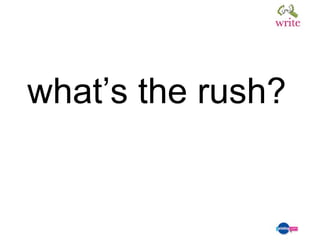 what’s the rush? 