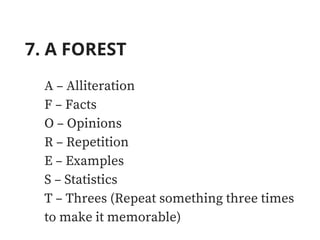 7. A FOREST
A – Alliteration
F – Facts
O – Opinions
R – Repetition
E – Examples
S – Statistics
T – Threes (Repeat something three times
to make it memorable)