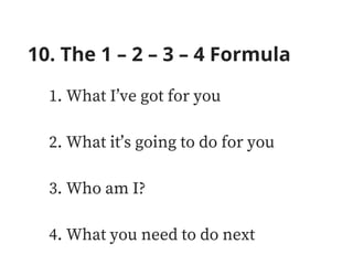 10. The 1 – 2 – 3 – 4 Formula
1. What I’ve got for you
2. What it’s going to do for you
3. Who am I?
4. What you need to do next