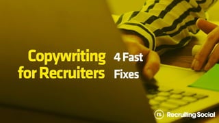 Copywriting for Recruiters: 4 Fast Fixes