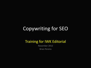 Copywriting for SEO

Training for IWK Editorial
        November 2012
         Brian Pereira
 