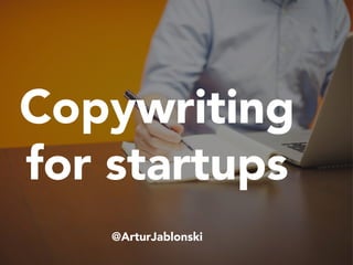 Copywriting
for startups
@ArturJablonski
 