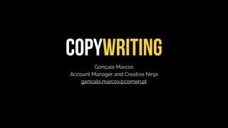 COPYWRITING
Gonçalo Marcos 
Account Manager and Creative Ninja 
goncalo.marcos@comon.pt
 