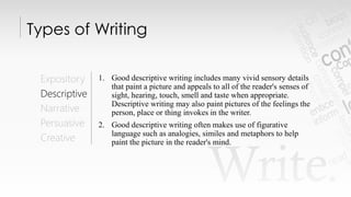 Write.
Types of Writing
Expository
Descriptive
Narrative
Persuasive
Creative
• Good descriptive writing includes many vivi...