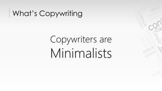 What’s Copywriting
Copywriters are
Minimalists
 