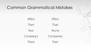 Common Grammatical Mistakes
Affect Effect
Then Than
Your You’re
Company’s Companies
There Their
 