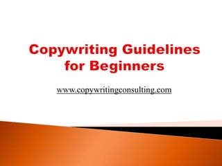 Copywriting Guidelines for Beginners www.copywritingconsulting.com 