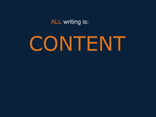 ALL writing is:

CONTENT

 