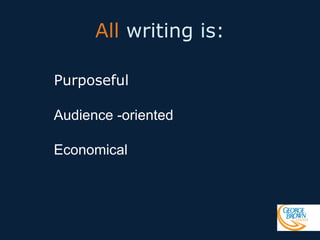 All writing is:
Purposeful
Audience -oriented
Economical

 