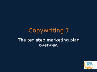 Copywriting I
The ten step marketing plan
overview

 