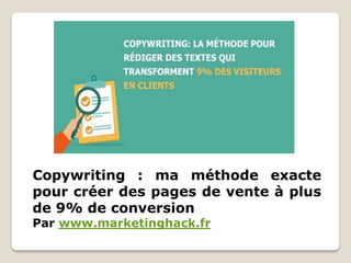 Copywriting : ma méthode exacte
pour créer des pages de vente à plus
de 9% de conversion
Par www.marketinghack.fr
 
