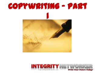 Copywriting – Part
1
http://IntegrityNetworker.com
 