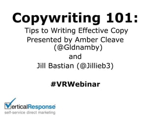 Copywriting 101:  Tips to Writing Effective Copy Presented by Amber Cleave (@Gldnamby)  and  Jill Bastian (@Jillieb3) #VRWebinar 