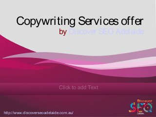 Click to add Text
1
Copywriting Servicesoffer
by Discover SEO Adelaide
http://www.discoverseoadelaide.com.au/
 