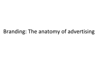 Branding: The anatomy of advertising
 