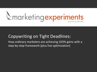 Copywriting on Tight Deadlines:
How ordinary marketers are achieving 103% gains with a
step-by-step framework (plus live optimization)
 