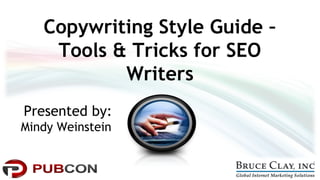 Copywriting Style Guide – 
Tools & Tricks for SEO 
Writers 
Presented by: 
Mindy Weinstein 
 
