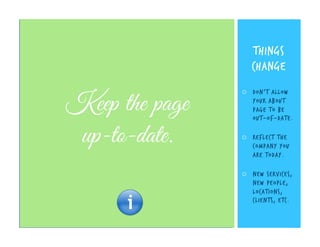 THINGS
CHANGE

Keep the page
up-to-date.

¡ 

Don’t allow
your about
page to be
out-of-date.

¡ 

Reflect the
company yo...