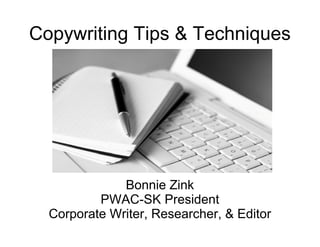 Copywriting Tips & Techniques




              Bonnie Zink
                     e
          PWAC-SK President
                    K
  Corporate Writer R
            Writer, Researcher & Editor
                    Researcher,
 