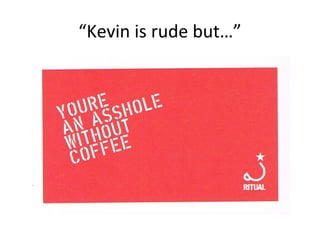 “Kevin is rude but…”
 