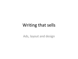 Writing that sells
Ads, layout and design
 