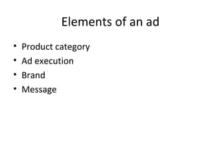 Elements of an ad
• Product category
• Ad execution
• Brand
• Message
 