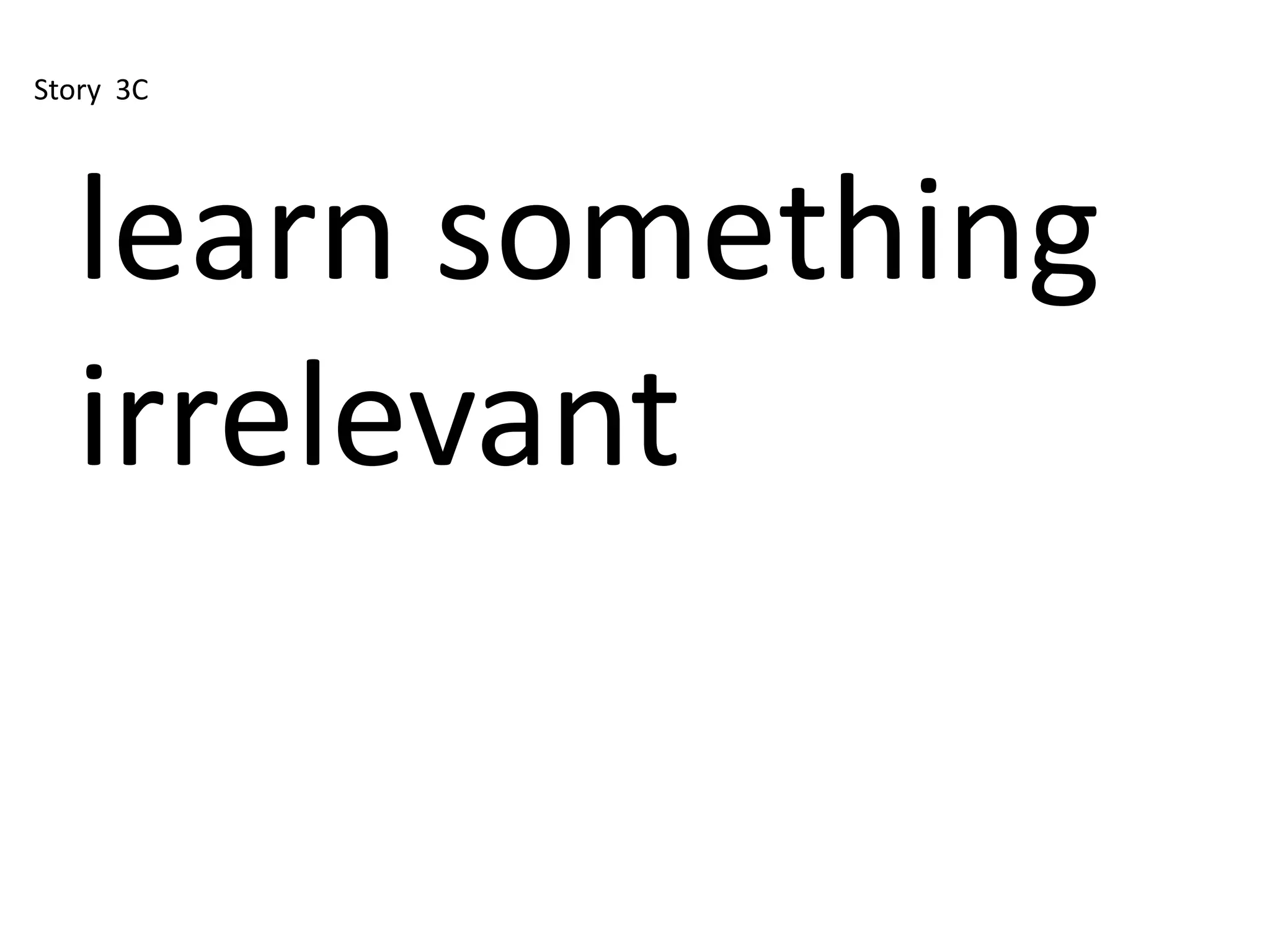 Story 3C




  learn something
  irrelevant
 