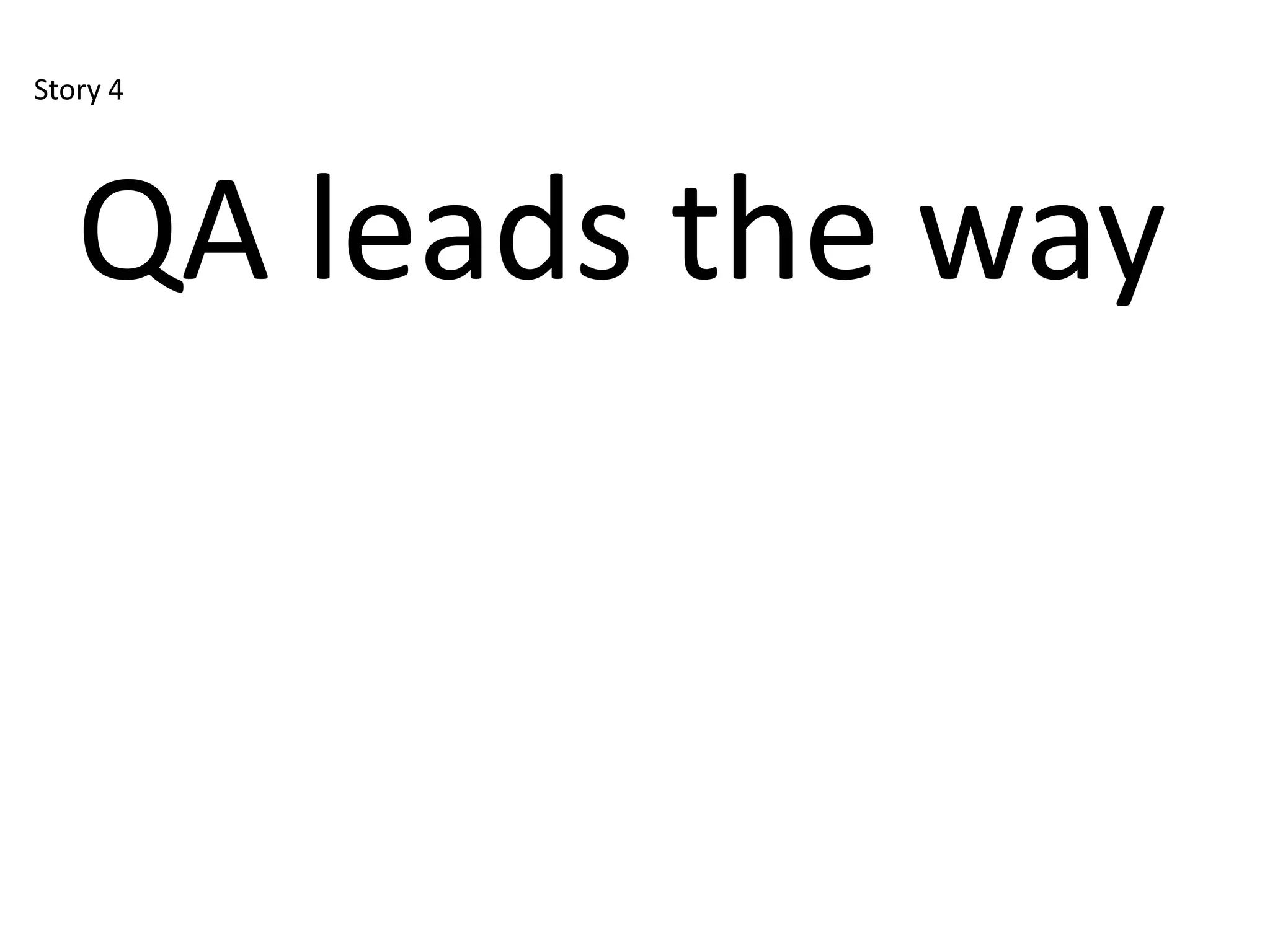 Story 4




   QA leads the way
 