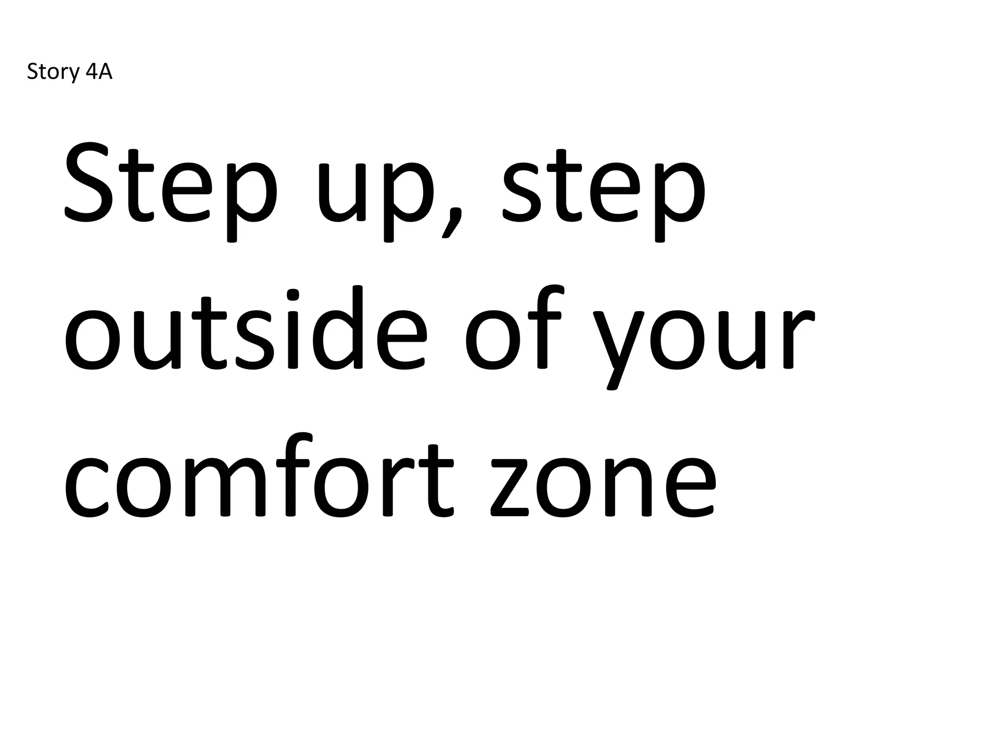 Story 4A




   Step up, step
   outside of your
   comfort zone
 
