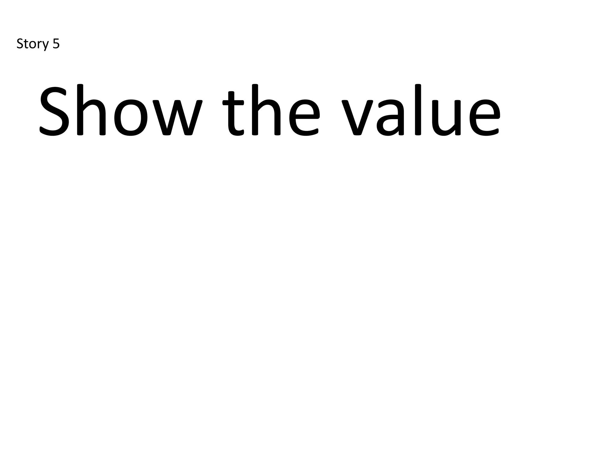 Story 5




   Show the value
 