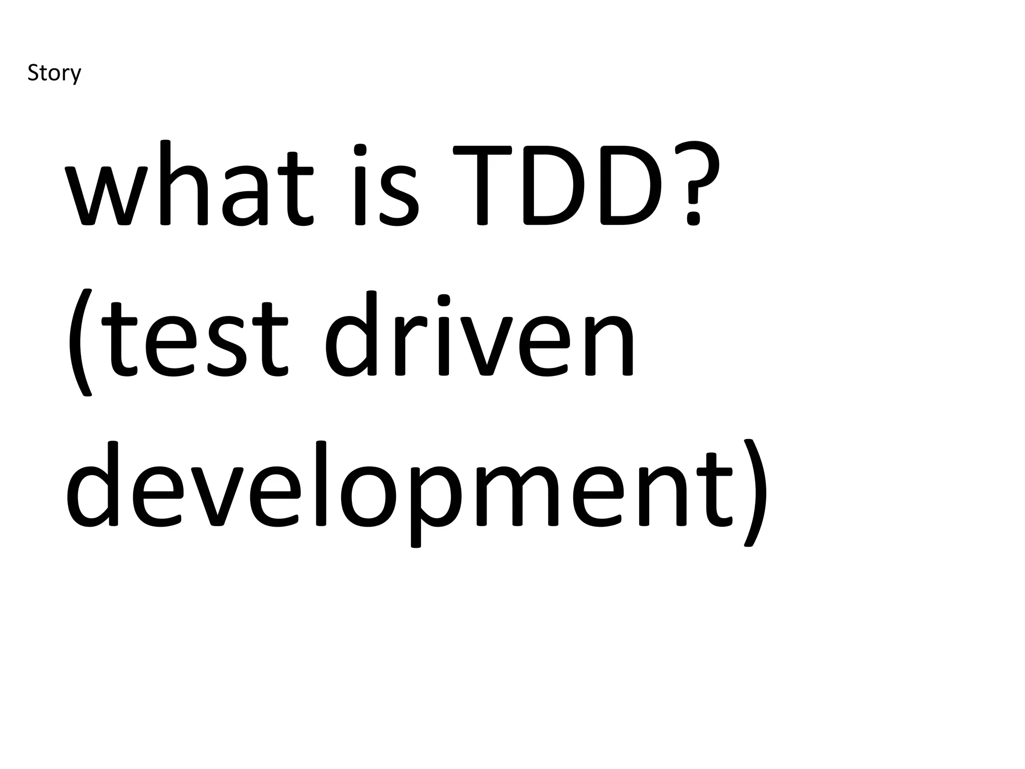 Story




   what is TDD?
   (test driven
   development)
 