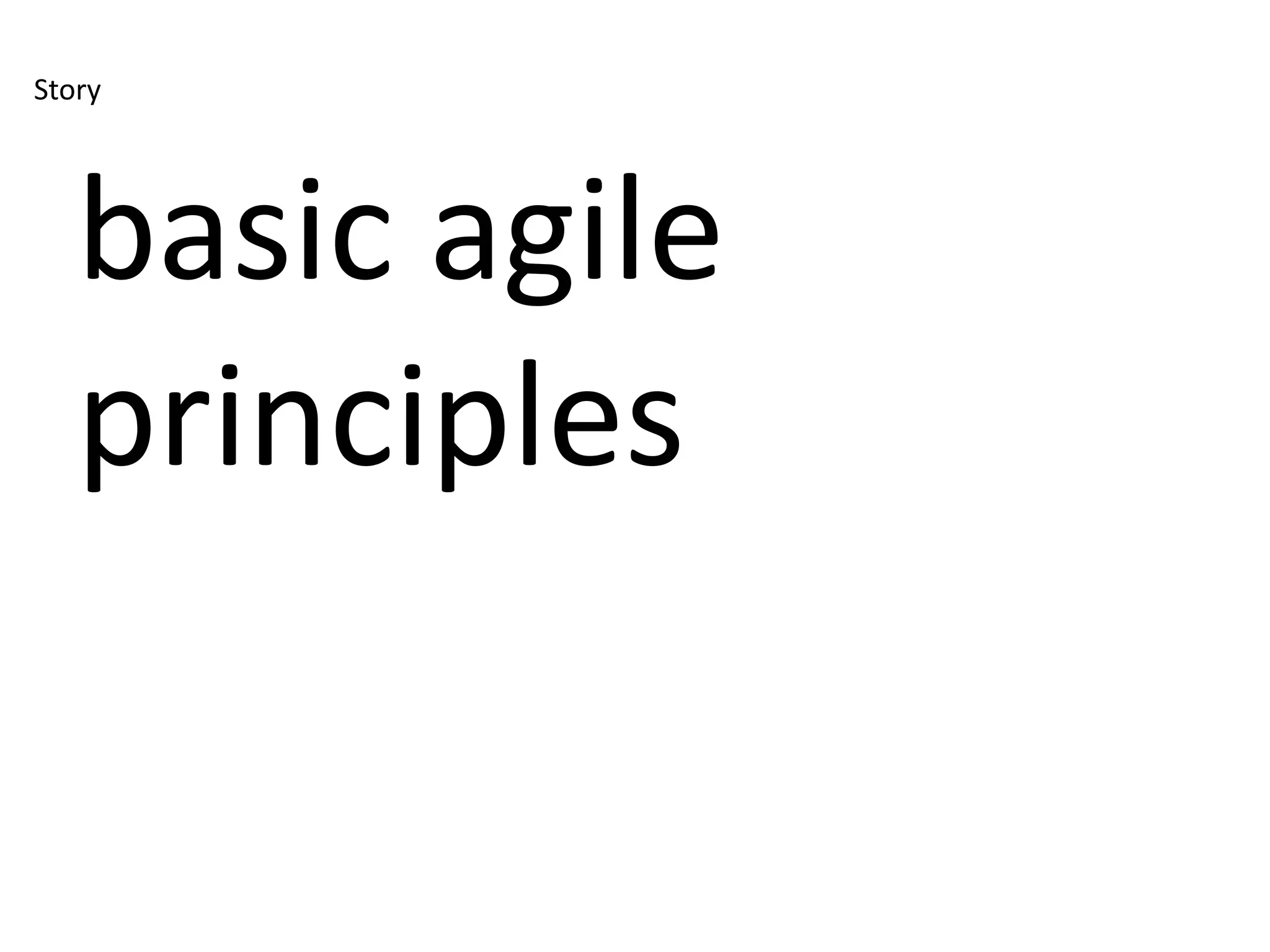 Story




   basic agile
   principles
 