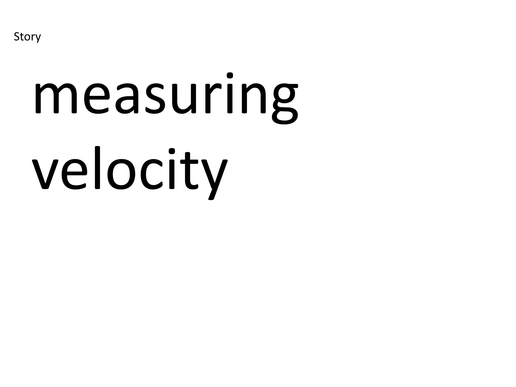 Story




   measuring
   velocity
 