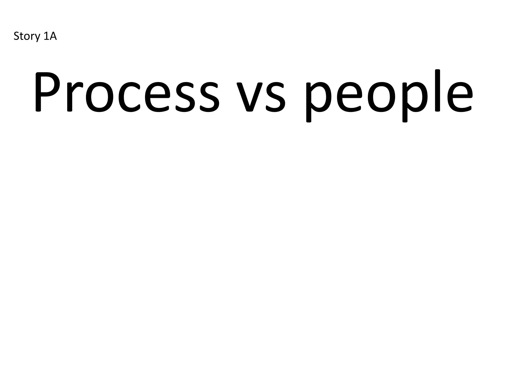 Story 1A




   Process vs people
 