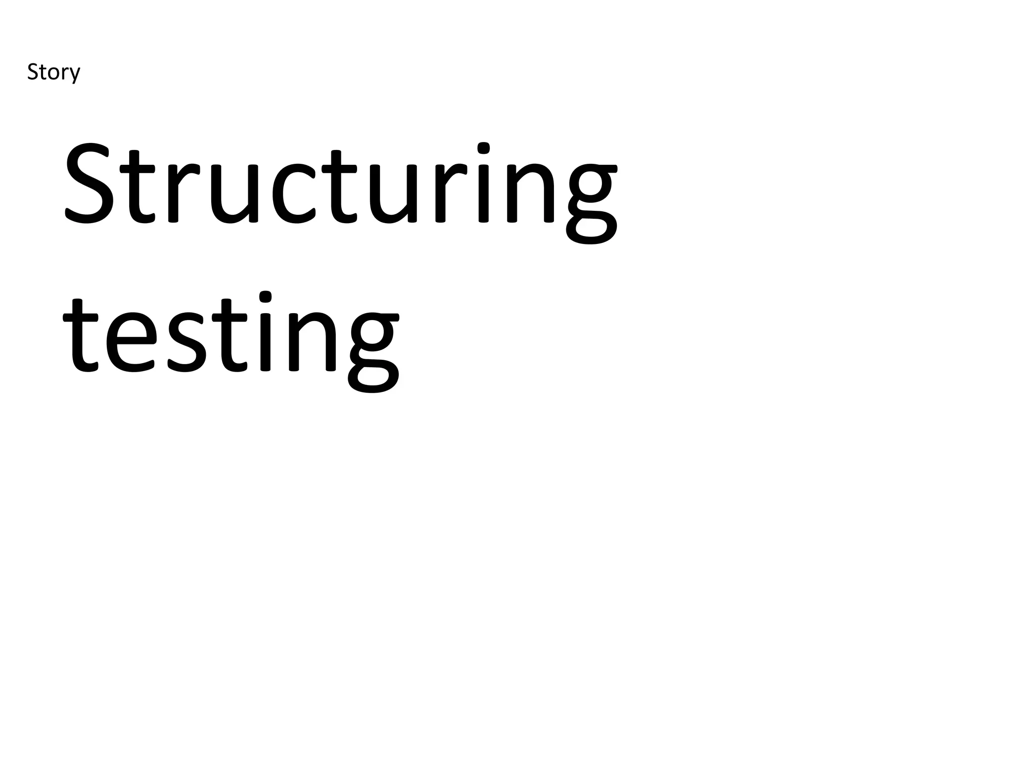 Story




   Structuring
   testing
 