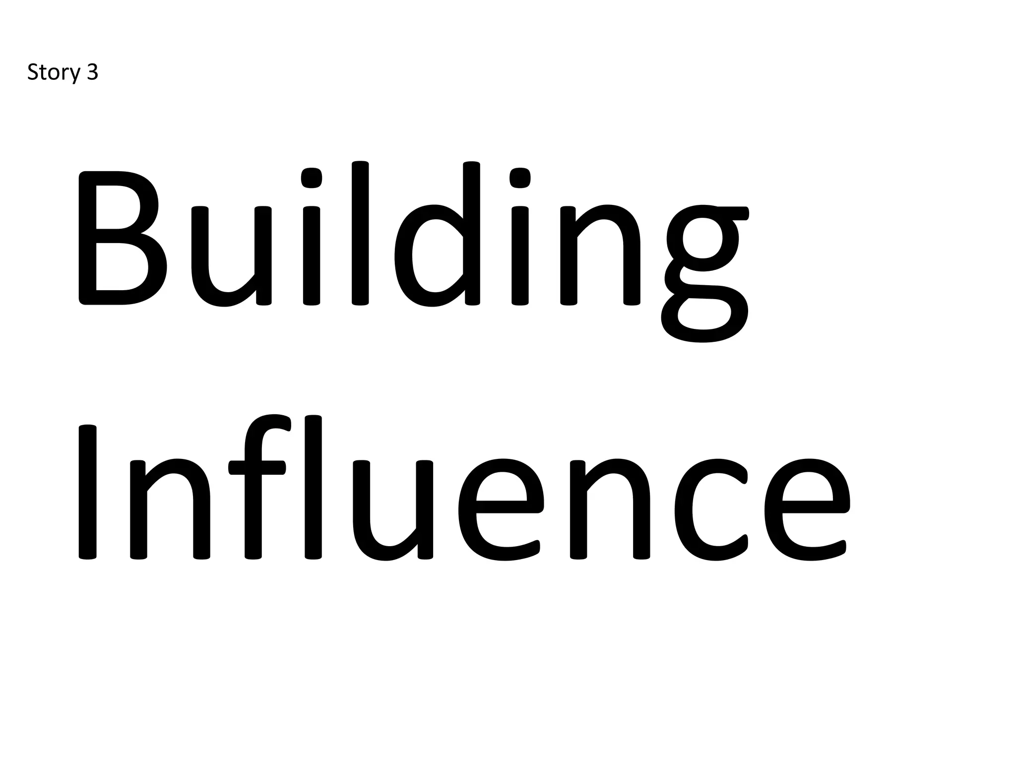 Story 3




   Building
   Influence
 
