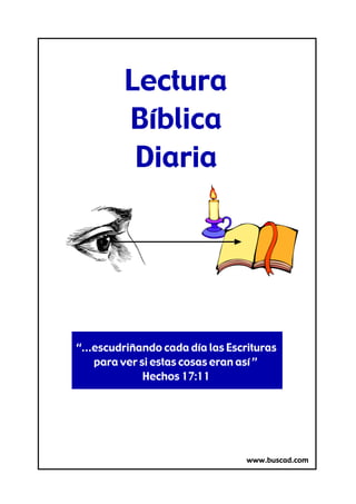 Lectura 
Bíblica 
Diaria 
“...escudriñando cada día las Escrituras 
para ver si estas cosas eran así ” 
Hechos 17:11 
www.buscad.com 
 