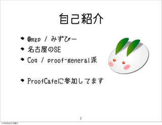 Լܽ
              @mzp / ߤԩ`
              ݤSE
              Coq / proof-general


              ProofCafe˲μӤƤޤ




                             2
11   9   25
 