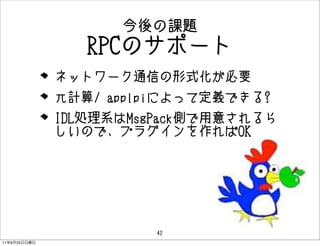 ο
                 RPCΥݩ`
              ͥåȥ`ͨŤʽҪ
              Ӌ/ applpiˤäƶxǤ?
              IDLIϵMsgPackȤ⤵
              Τǡץ饰OK




                        42
11   9   25
 