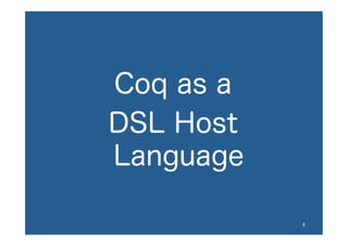 Coq as a
DSL Host
Language
9	
 